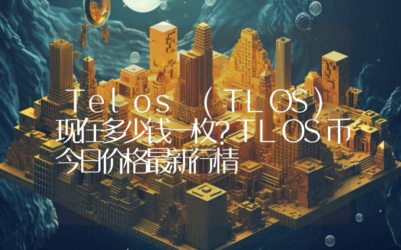 Telos (TLOS)现在多少钱一枚？TLOS币今日价格最新行情