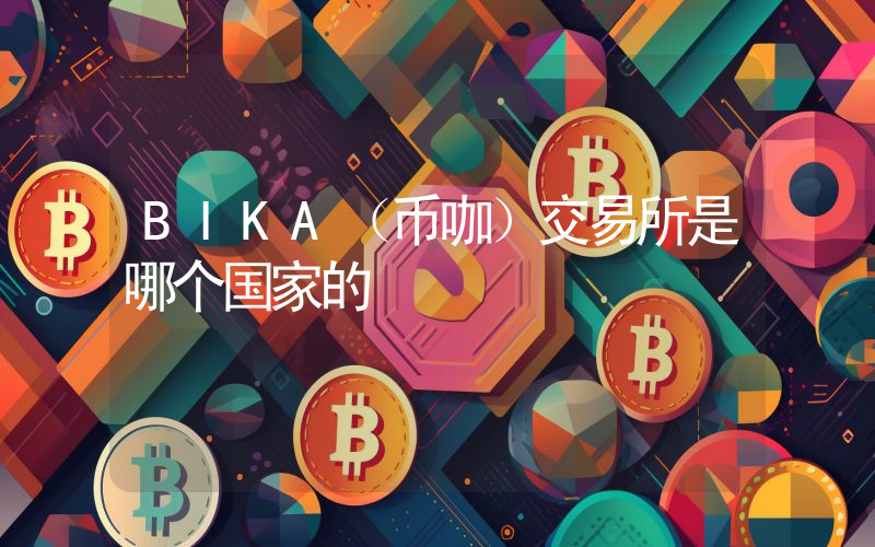BIKA(币咖)交易所是哪个国家的