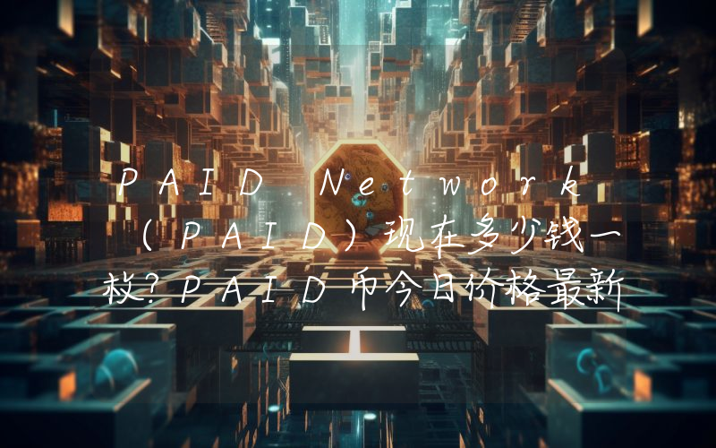 PAID Network (PAID)现在多少钱一枚？PAID币今日价格最新行情