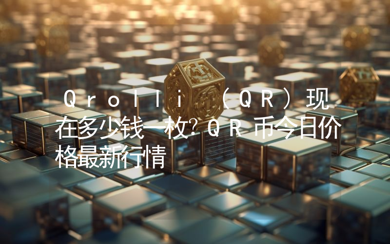 Qrolli (QR)现在多少钱一枚？QR币今日价格最新行情