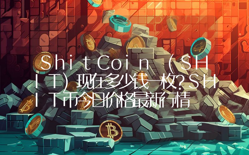 ShitCoin (SHIT)现在多少钱一枚？SHIT币今日价格最新行情