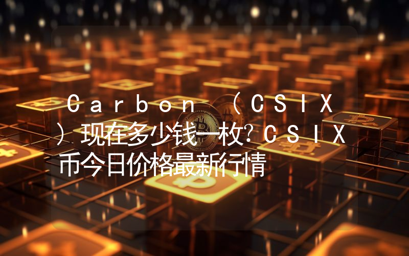 Carbon (CSIX)现在多少钱一枚？CSIX币今日价格最新行情