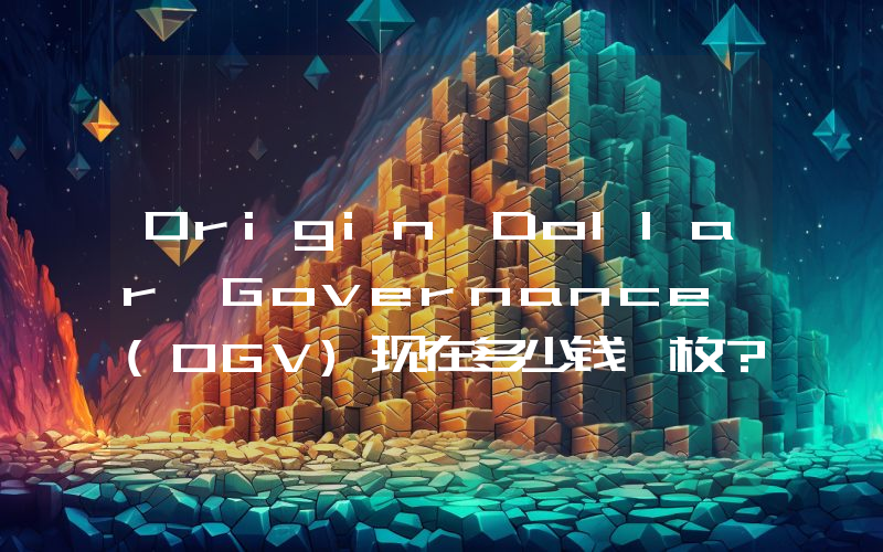 Origin Dollar Governance (OGV)现在多少钱一枚？OGV币今日价格最新行情
