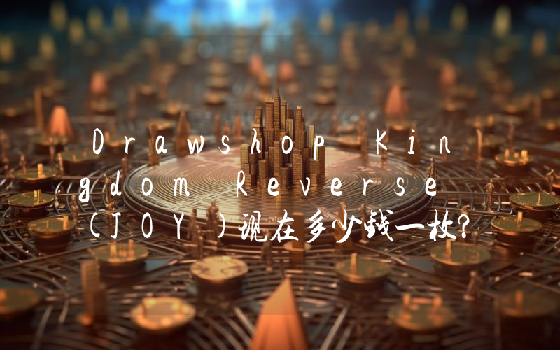 Drawshop Kingdom Reverse (JOY)现在多少钱一枚？JOY币今日价格最新行情