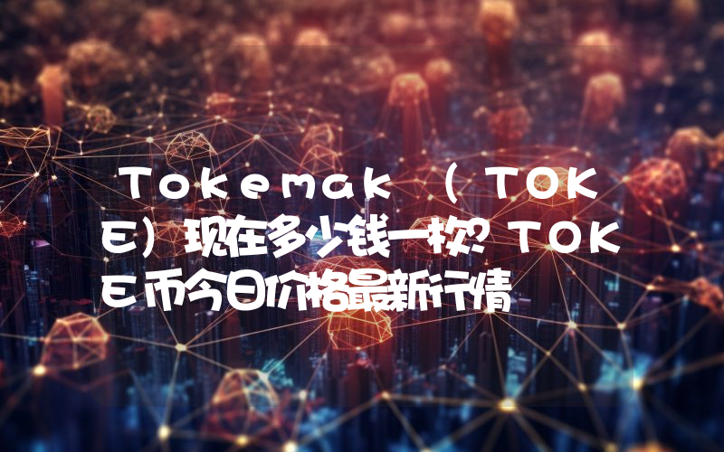 Tokemak (TOKE)现在多少钱一枚？TOKE币今日价格最新行情