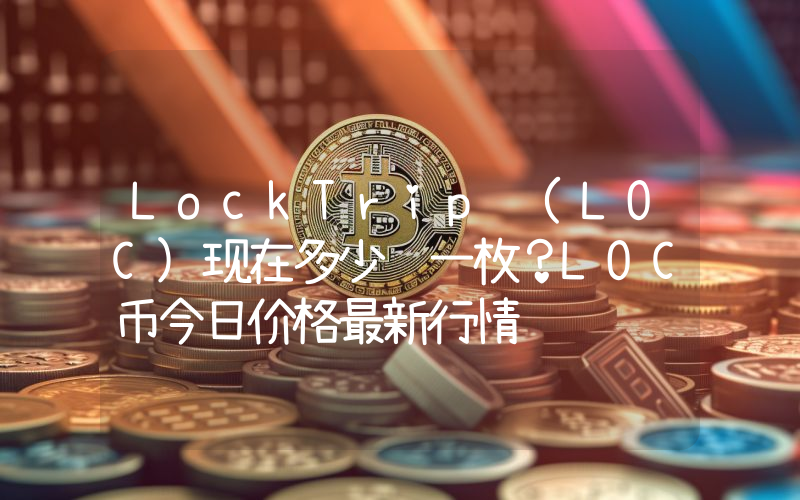 LockTrip (LOC)现在多少钱一枚？LOC币今日价格最新行情