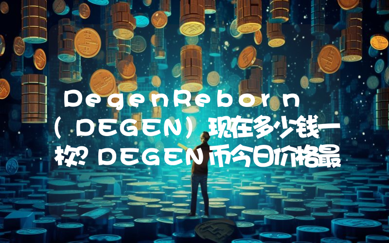 DegenReborn (DEGEN)现在多少钱一枚？DEGEN币今日价格最新行情