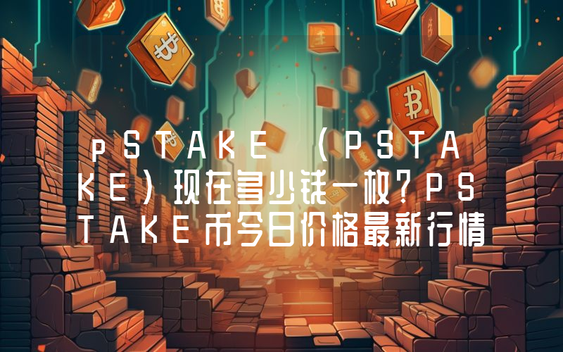 pSTAKE (PSTAKE)现在多少钱一枚？PSTAKE币今日价格最新行情