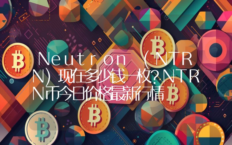 Neutron (NTRN)现在多少钱一枚？NTRN币今日价格最新行情