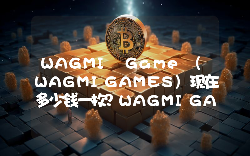 WAGMI Game (WAGMIGAMES)现在多少钱一枚？WAGMIGAMES币今日价格最新行情