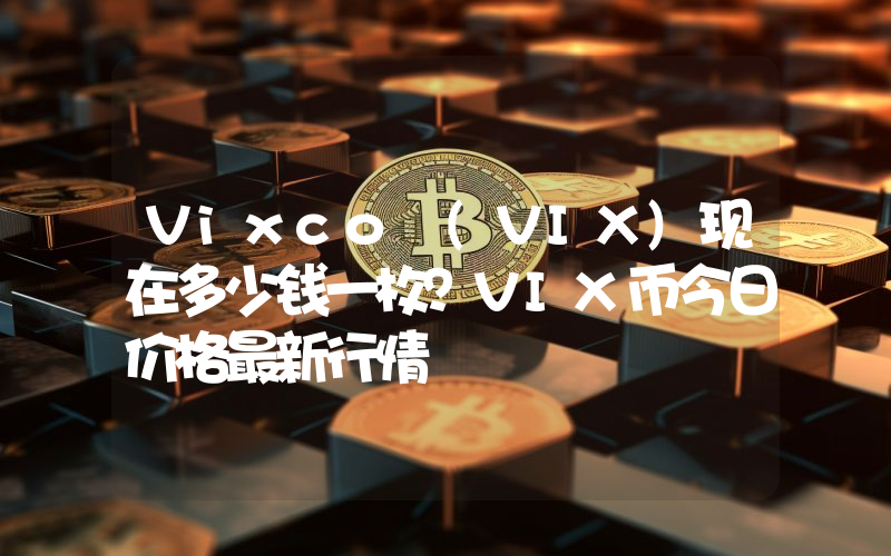 Vixco (VIX)现在多少钱一枚？VIX币今日价格最新行情