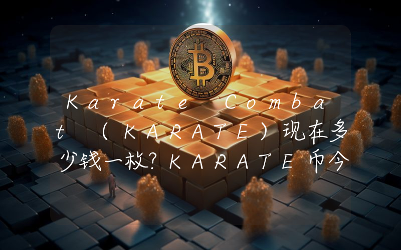 Karate Combat (KARATE)现在多少钱一枚？KARATE币今日价格最新行情