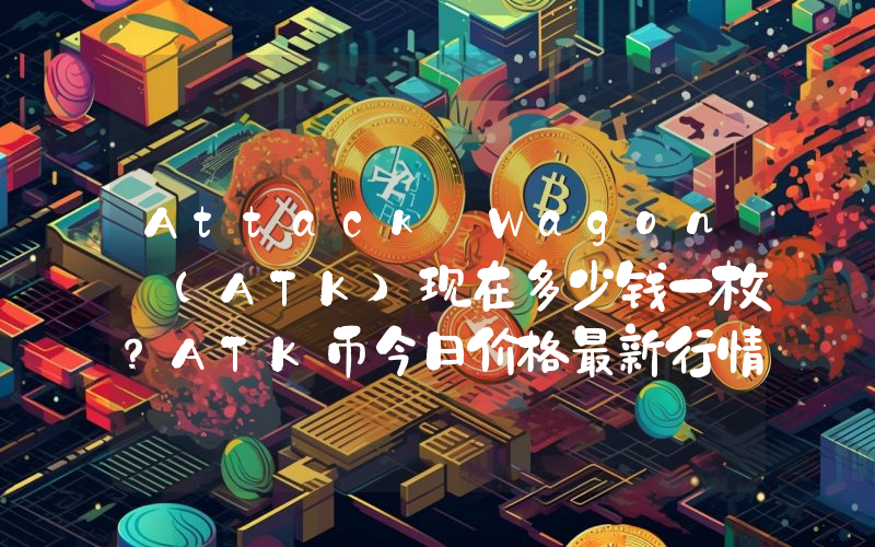 Attack Wagon (ATK)现在多少钱一枚？ATK币今日价格最新行情