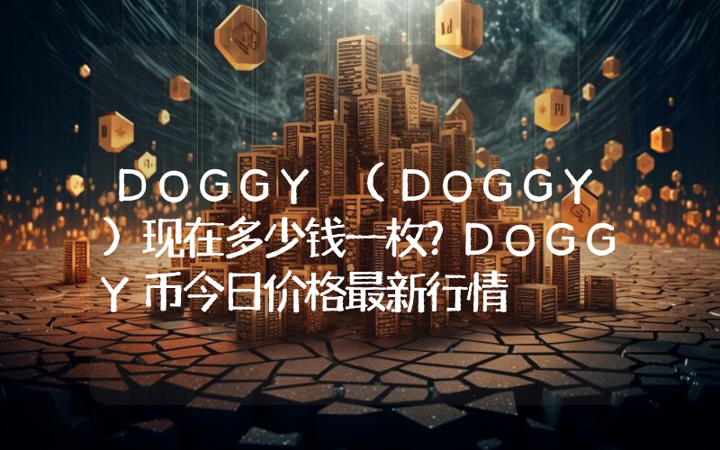 DOGGY (DOGGY)现在多少钱一枚？DOGGY币今日价格最新行情