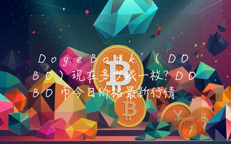 DogeBonk (DOBO)现在多少钱一枚？DOBO币今日价格最新行情