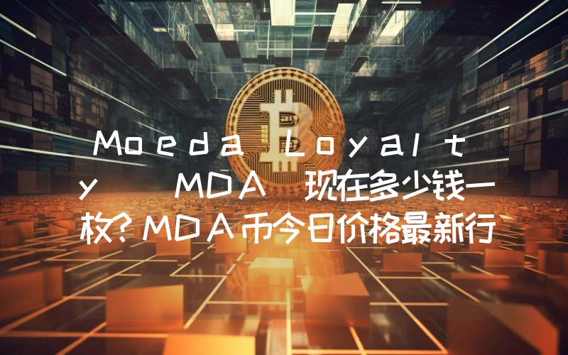 Moeda Loyalty (MDA)现在多少钱一枚？MDA币今日价格最新行情