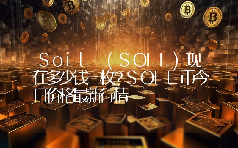 Soil (SOIL)现在多少钱一枚？SOIL币今日价格最新行情