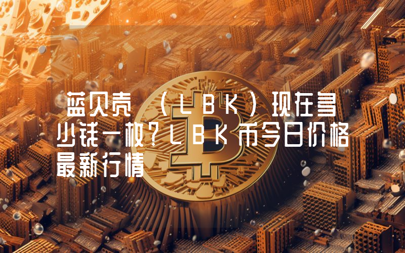 蓝贝壳 (LBK)现在多少钱一枚？LBK币今日价格最新行情