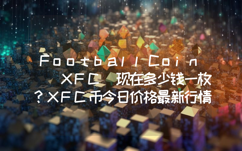 FootballCoin (XFC)现在多少钱一枚？XFC币今日价格最新行情