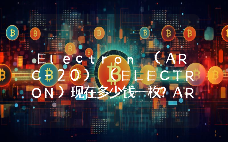 Electron (ARC-20) (ELECTRON)现在多少钱一枚？ARC-20) (ELECTRON币今日价格最新行情