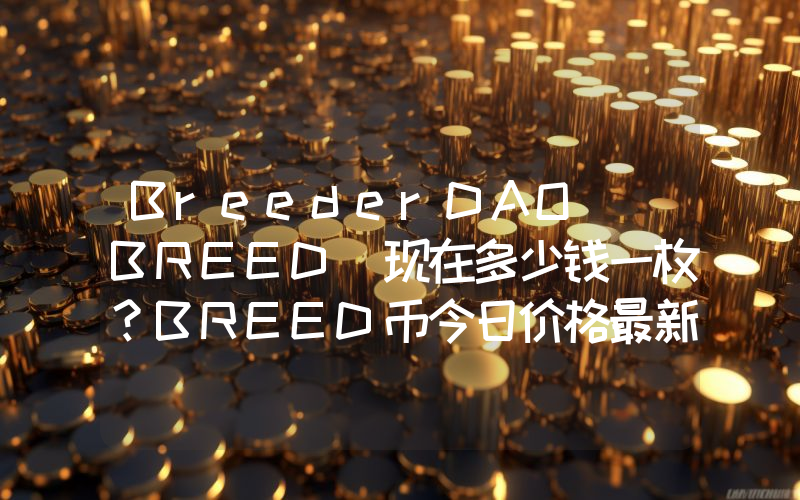 BreederDAO (BREED)现在多少钱一枚？BREED币今日价格最新行情