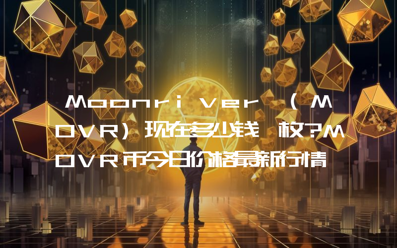Moonriver (MOVR)现在多少钱一枚？MOVR币今日价格最新行情