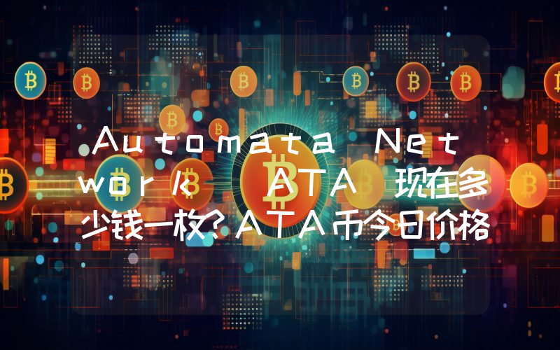 Automata Network (ATA)现在多少钱一枚？ATA币今日价格最新行情