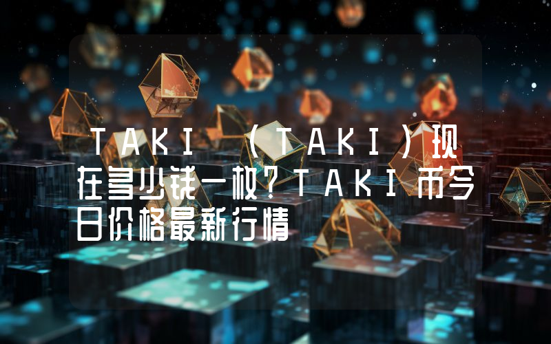 TAKI (TAKI)现在多少钱一枚？TAKI币今日价格最新行情