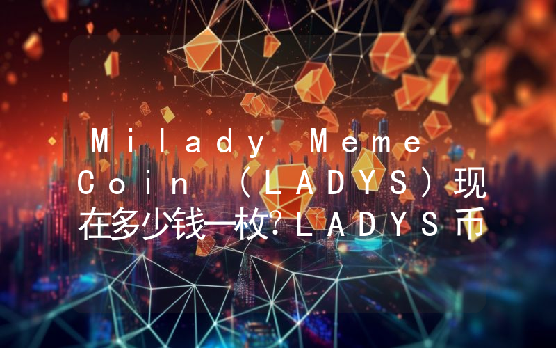 Milady Meme Coin (LADYS)现在多少钱一枚？LADYS币今日价格最新行情