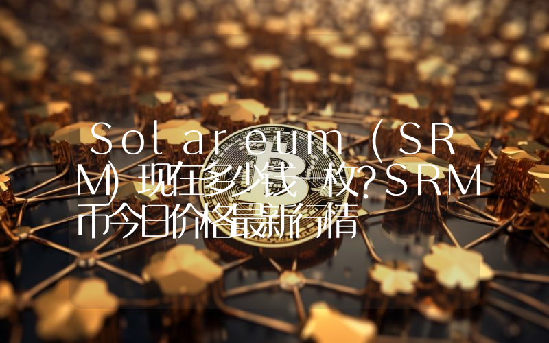 Solareum (SRM)现在多少钱一枚？SRM币今日价格最新行情