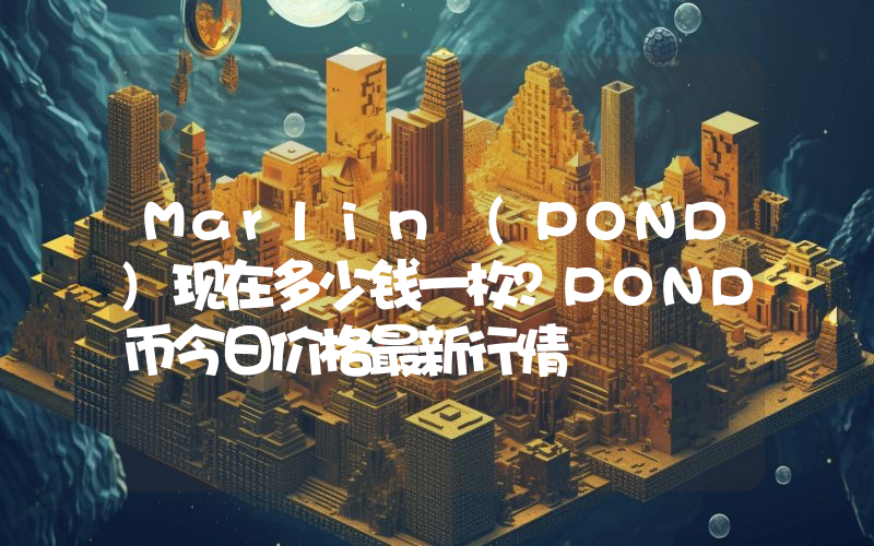 Marlin (POND)现在多少钱一枚？POND币今日价格最新行情