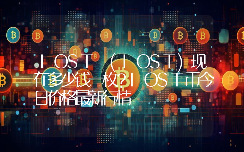 IOST (IOST)现在多少钱一枚？IOST币今日价格最新行情