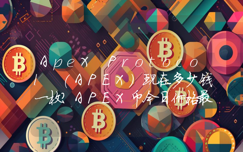 ApeX Protocol (APEX)现在多少钱一枚？APEX币今日价格最新行情