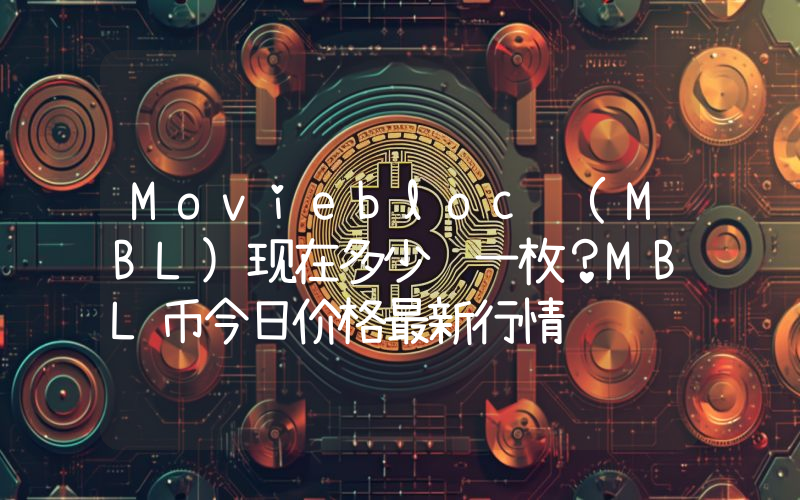 Moviebloc (MBL)现在多少钱一枚？MBL币今日价格最新行情
