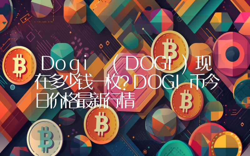 Dogi (DOGI)现在多少钱一枚？DOGI币今日价格最新行情