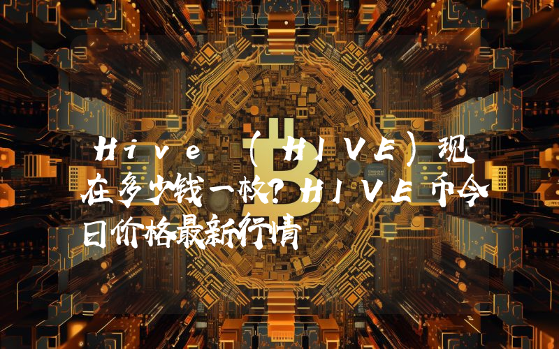 Hive (HIVE)现在多少钱一枚？HIVE币今日价格最新行情