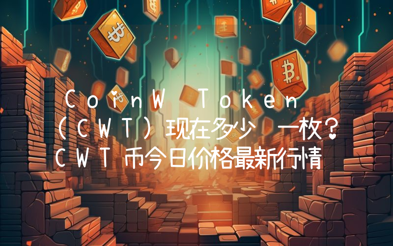 CoinW Token (CWT)现在多少钱一枚？CWT币今日价格最新行情