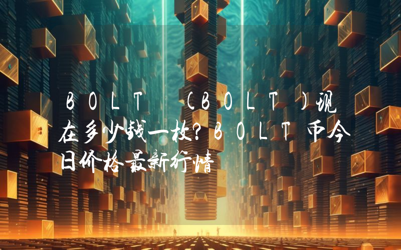BOLT (BOLT)现在多少钱一枚？BOLT币今日价格最新行情