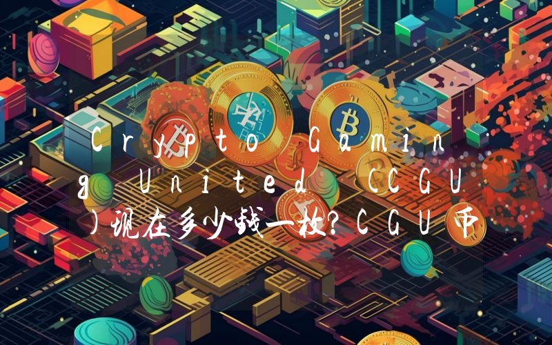 Crypto Gaming United (CGU)现在多少钱一枚？CGU币今日价格最新行情