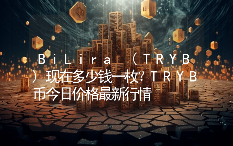 BiLira (TRYB)现在多少钱一枚？TRYB币今日价格最新行情