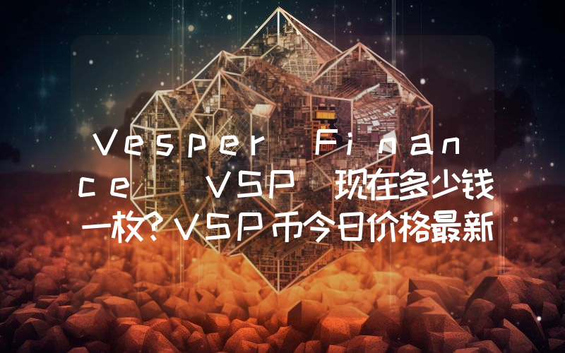 Vesper Finance (VSP)现在多少钱一枚？VSP币今日价格最新行情