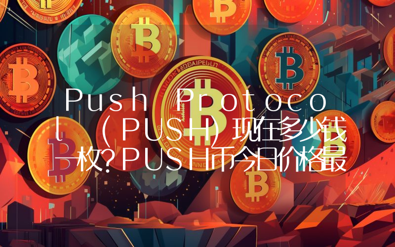 Push Protocol (PUSH)现在多少钱一枚？PUSH币今日价格最新行情