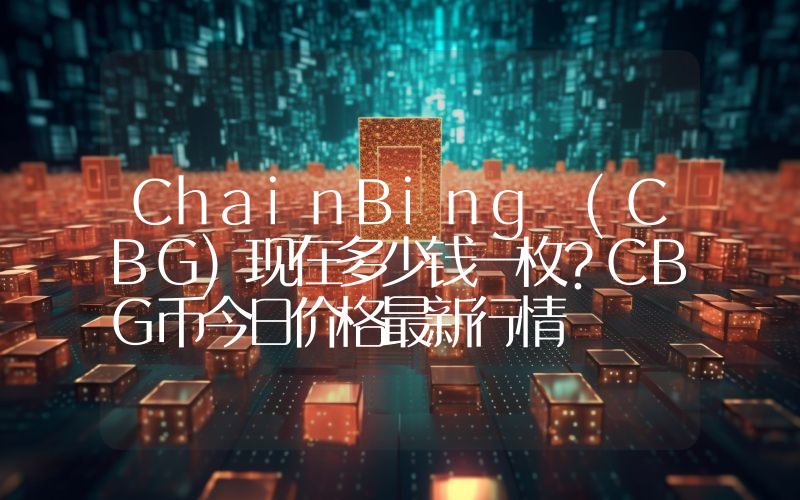 ChainBing (CBG)现在多少钱一枚？CBG币今日价格最新行情
