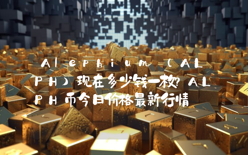 Alephium (ALPH)现在多少钱一枚？ALPH币今日价格最新行情