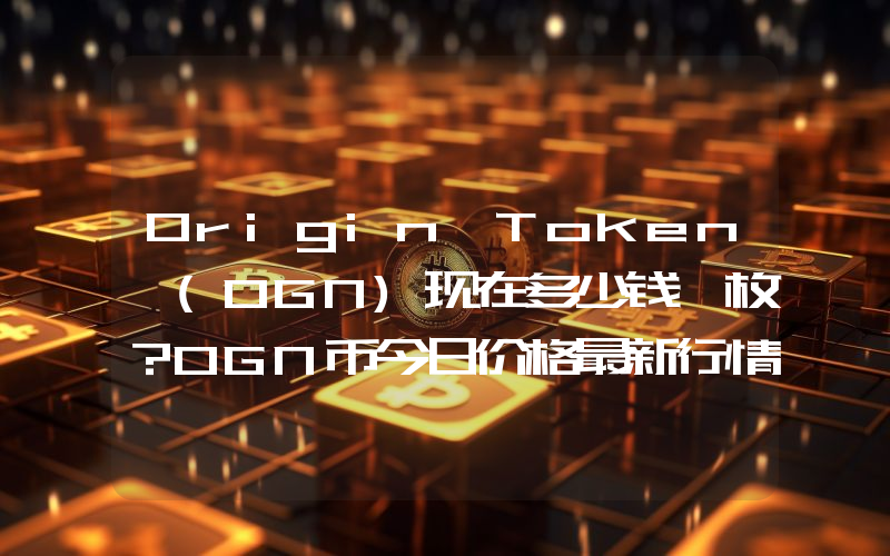 Origin Token (OGN)现在多少钱一枚？OGN币今日价格最新行情
