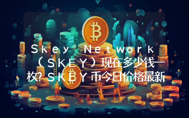Skey Network (SKEY)现在多少钱一枚？SKEY币今日价格最新行情