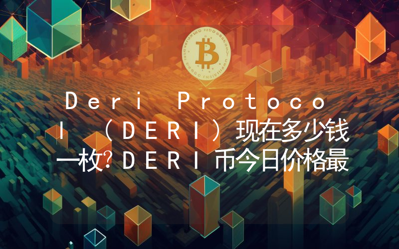 Deri Protocol (DERI)现在多少钱一枚？DERI币今日价格最新行情