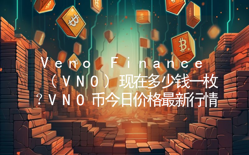 Veno Finance (VNO)现在多少钱一枚？VNO币今日价格最新行情