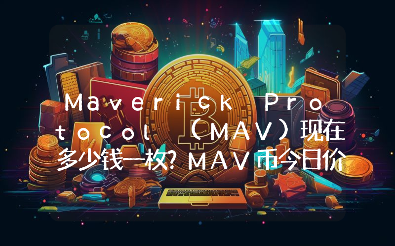 Maverick Protocol (MAV)现在多少钱一枚？MAV币今日价格最新行情