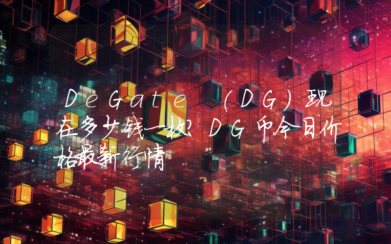 DeGate (DG)现在多少钱一枚？DG币今日价格最新行情